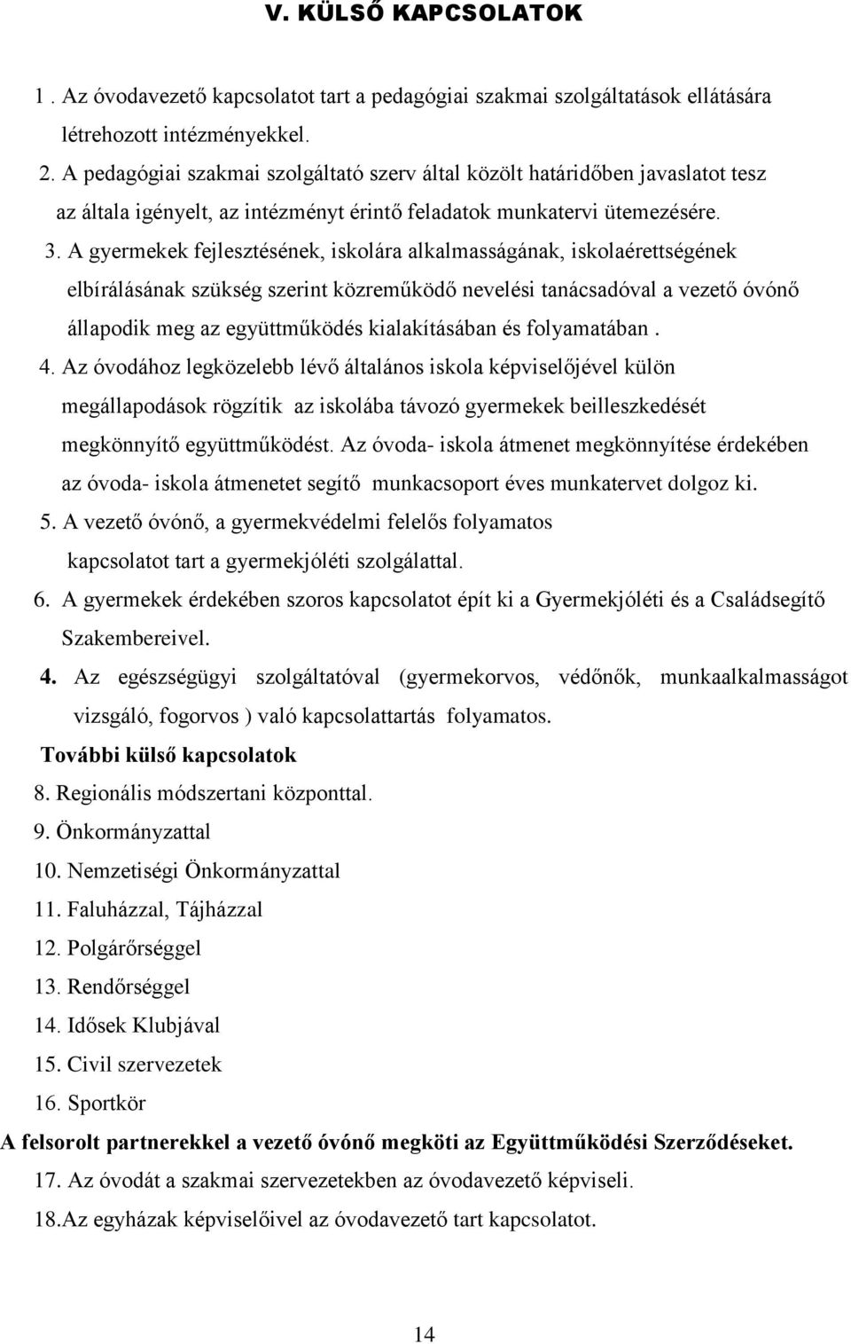 A gyermekek fejlesztésének, iskolára alkalmasságának, iskolaérettségének elbírálásának szükség szerint közreműködő nevelési tanácsadóval a vezető óvónő állapodik meg az együttműködés kialakításában