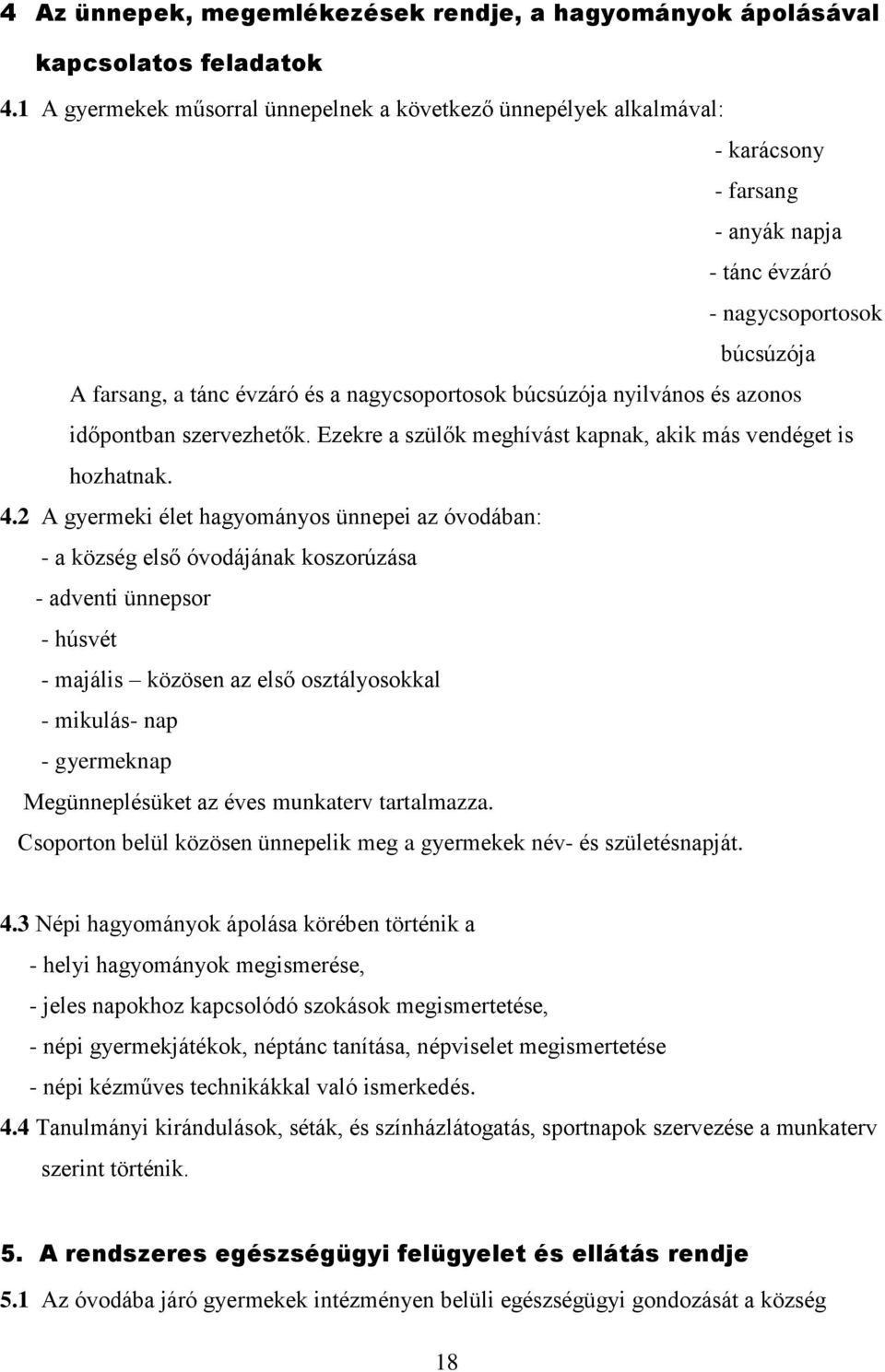 búcsúzója nyilvános és azonos időpontban szervezhetők. Ezekre a szülők meghívást kapnak, akik más vendéget is hozhatnak. 4.