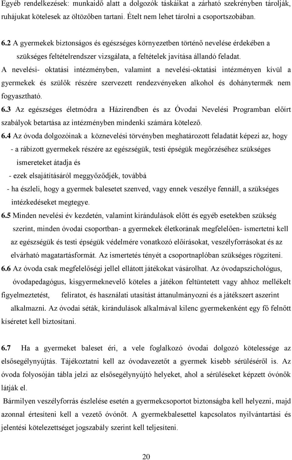 A nevelési- oktatási intézményben, valamint a nevelési-oktatási intézményen kívül a gyermekek és szülők részére szervezett rendezvényeken alkohol és dohánytermék nem fogyasztható. 6.