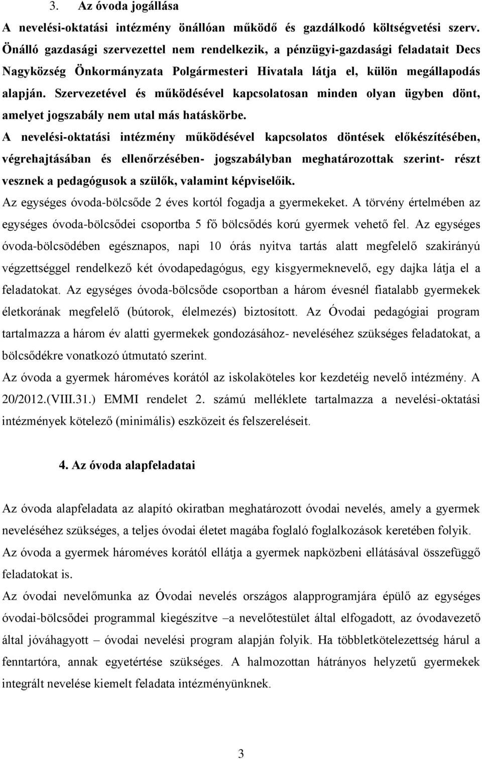 Szervezetével és működésével kapcsolatosan minden olyan ügyben dönt, amelyet jogszabály nem utal más hatáskörbe.