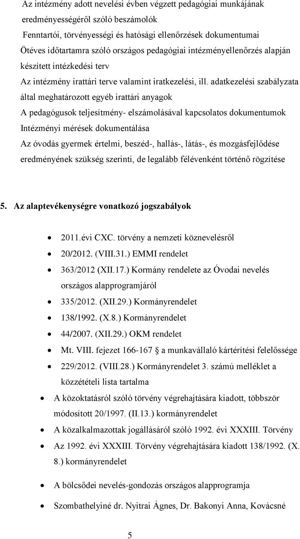 adatkezelési szabályzata által meghatározott egyéb irattári anyagok A pedagógusok teljesítmény- elszámolásával kapcsolatos dokumentumok Intézményi mérések dokumentálása Az óvodás gyermek értelmi,