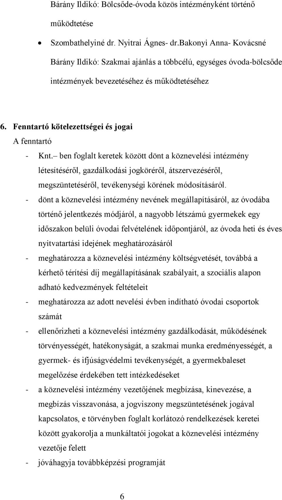 ben foglalt keretek között dönt a köznevelési intézmény létesítéséről, gazdálkodási jogköréről, átszervezéséről, megszüntetéséről, tevékenységi körének módosításáról.