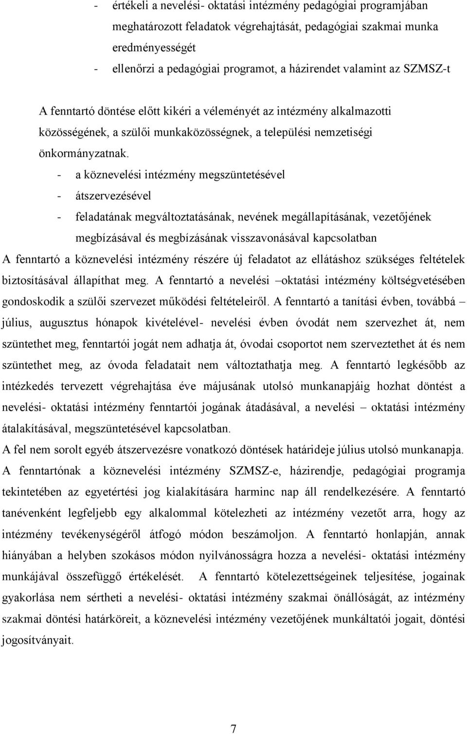 - a köznevelési intézmény megszüntetésével - átszervezésével - feladatának megváltoztatásának, nevének megállapításának, vezetőjének megbízásával és megbízásának visszavonásával kapcsolatban A