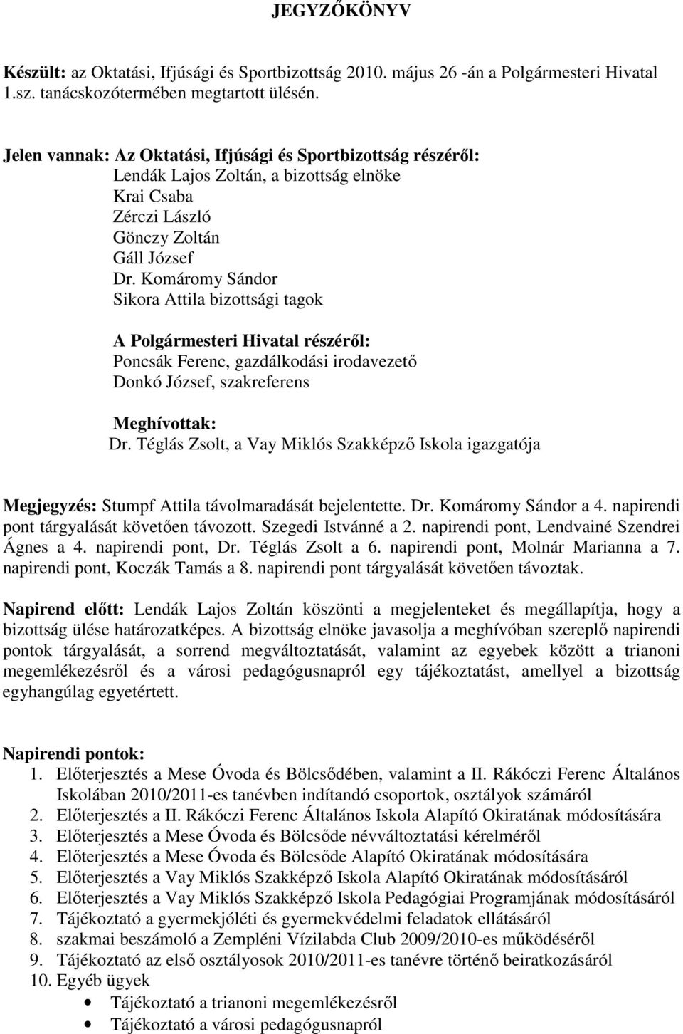 Komáromy Sándor Sikora Attila bizottsági tagok A Polgármesteri Hivatal részérıl: Poncsák Ferenc, gazdálkodási irodavezetı Donkó József, szakreferens Meghívottak: Dr.