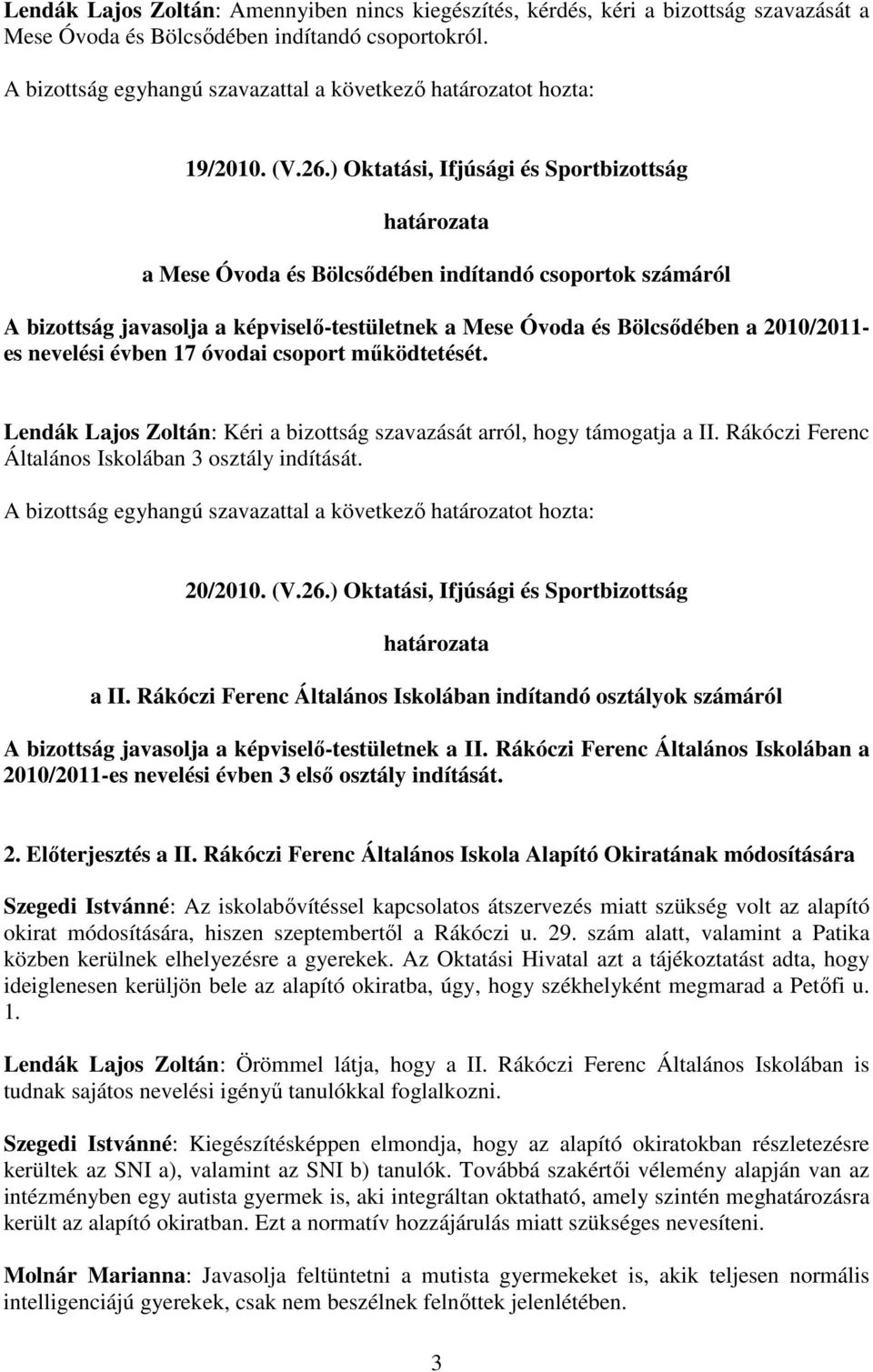 évben 17 óvodai csoport mőködtetését. Lendák Lajos Zoltán: Kéri a bizottság szavazását arról, hogy támogatja a II. Rákóczi Ferenc Általános Iskolában 3 osztály indítását. 20/2010. (V.26.