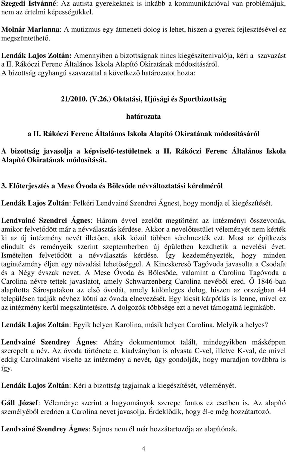 Lendák Lajos Zoltán: Amennyiben a bizottságnak nincs kiegészítenivalója, kéri a szavazást a II. Rákóczi Ferenc Általános Iskola Alapító Okiratának módosításáról. 21/2010. (V.26.