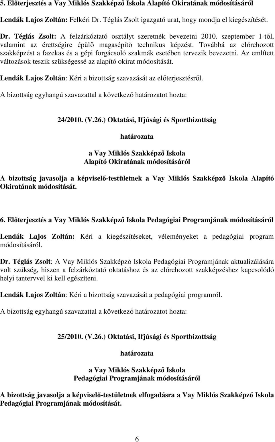 Az említett változások teszik szükségessé az alapító okirat módosítását. Lendák Lajos Zoltán: Kéri a bizottság szavazását az elıterjesztésrıl. 24/2010. (V.26.