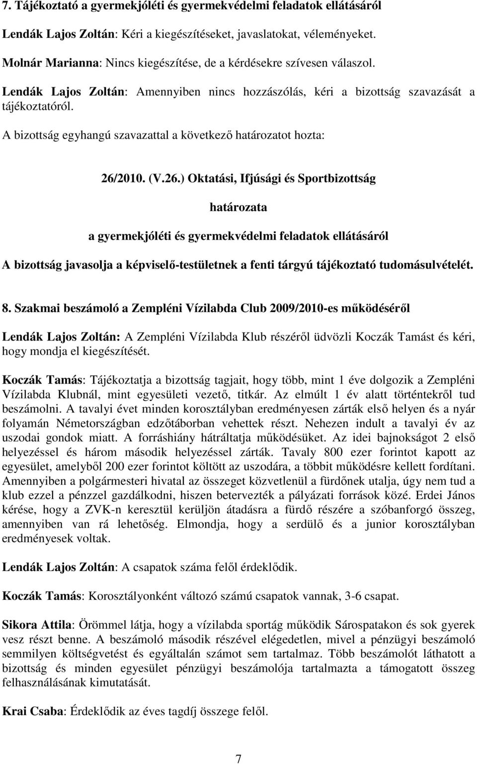 2010. (V.26.) Oktatási, Ifjúsági és Sportbizottság a gyermekjóléti és gyermekvédelmi feladatok ellátásáról A bizottság javasolja a képviselı-testületnek a fenti tárgyú tájékoztató tudomásulvételét. 8.