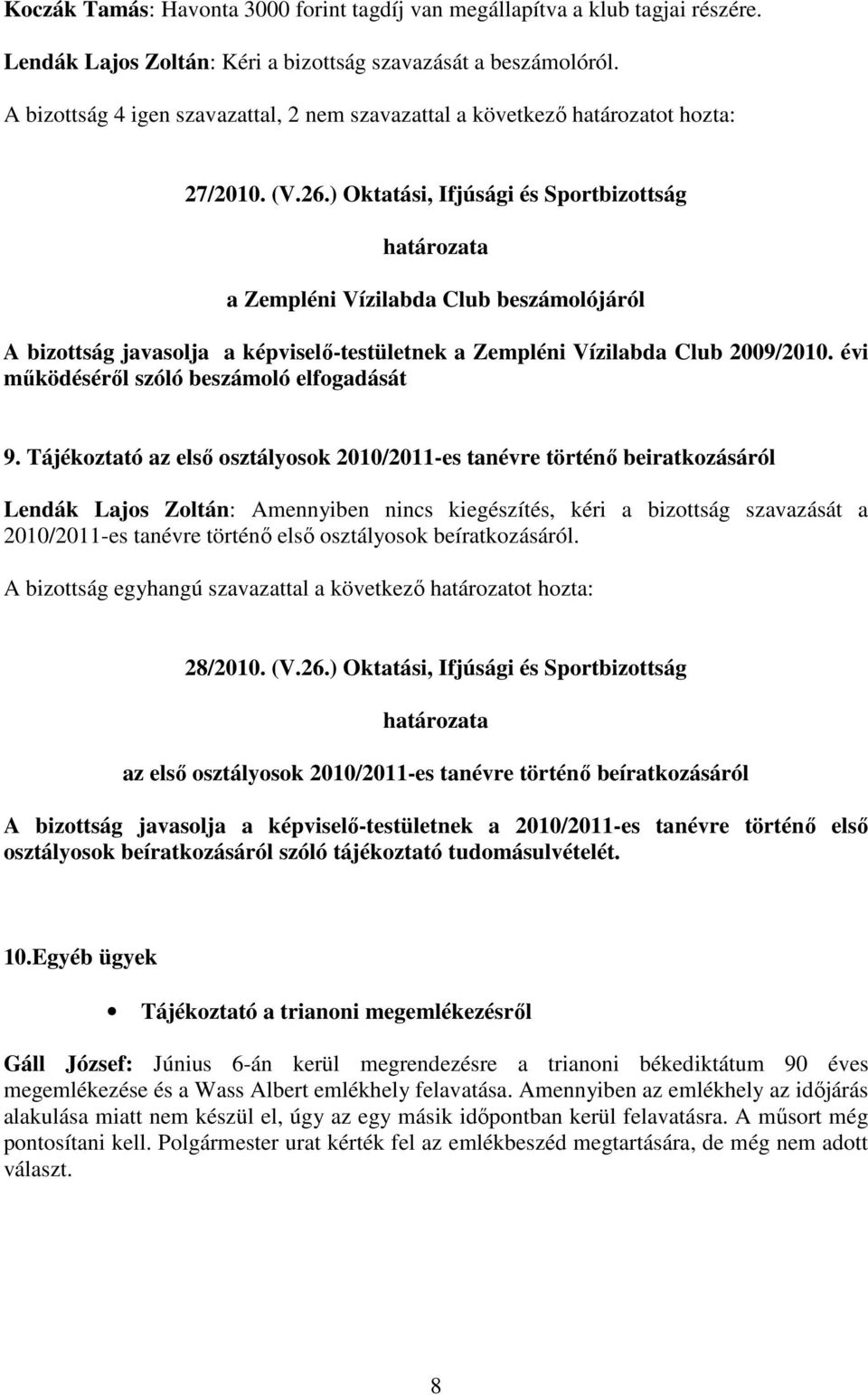 ) Oktatási, Ifjúsági és Sportbizottság a Zempléni Vízilabda Club beszámolójáról A bizottság javasolja a képviselı-testületnek a Zempléni Vízilabda Club 2009/2010.