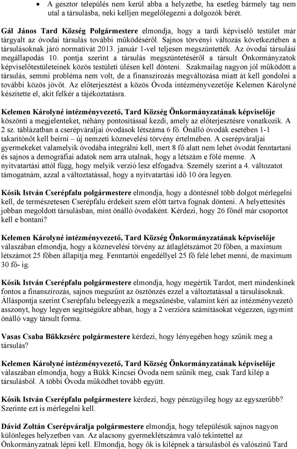 Sajnos törvényi változás következtében a társulásoknak járó normatívát 2013. január 1-vel teljesen megszüntették. Az óvodai társulási megállapodás 10.