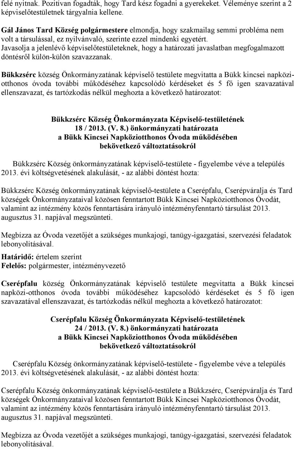 Javasolja a jelenlévő képviselőtestületeknek, hogy a határozati javaslatban megfogalmazott döntésről külön-külön szavazzanak.