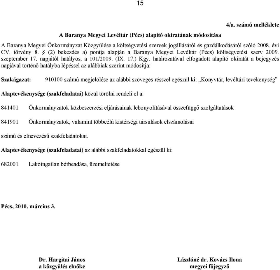 határozatával elfogadott alapító okiratát a bejegyzés napjával történő hatályba lépéssel az alábbiak szerint módosítja: Szakágazat: 910100 számú megjelölése az alábbi szöveges résszel egészül ki: