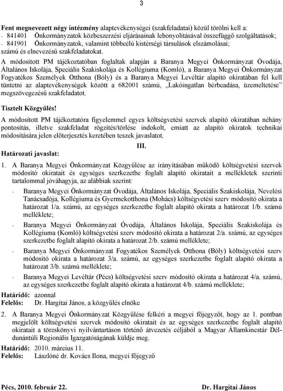 A módosított PM tájékoztatóban foglaltak alapján a Baranya Megyei Önkormányzat Óvodája, Általános Iskolája, Speciális Szakiskolája és Kollégiuma (Komló), a Baranya Megyei Önkormányzat Fogyatékos