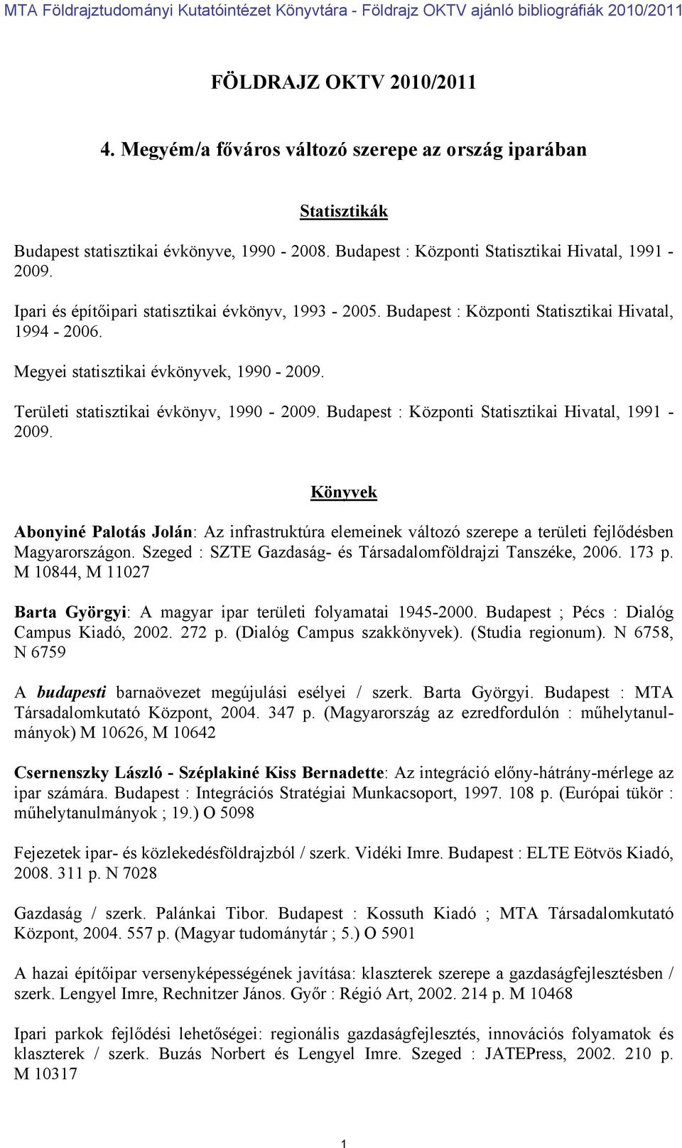 Budapest : Központi Statisztikai Hivatal, 1991-2009. Könyvek Abonyiné Palotás Jolán: Az infrastruktúra elemeinek változó szerepe a területi fejlődésben Magyarországon.