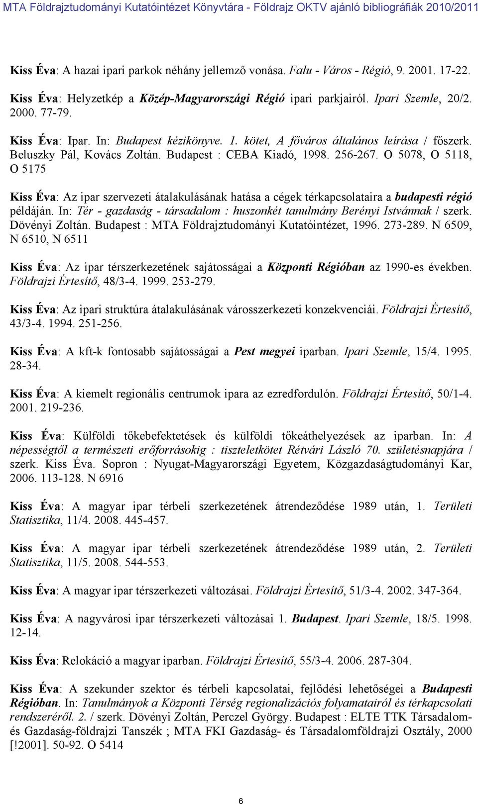 O 5078, O 5118, O 5175 Kiss Éva: Az ipar szervezeti átalakulásának hatása a cégek térkapcsolataira a budapesti régió példáján.