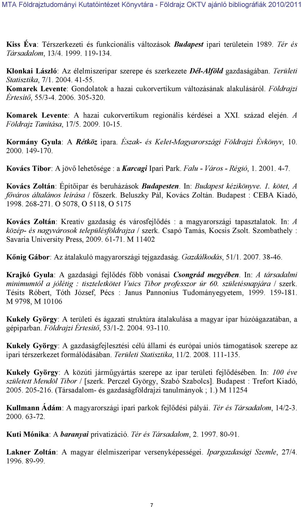 Földrajzi Értesítő, 55/3-4. 2006. 305-320. Komarek Levente: A hazai cukorvertikum regionális kérdései a XXI. század elején. A Földrajz Tanítása, 17/5. 2009. 10-15. Kormány Gyula: A Rétköz ipara.