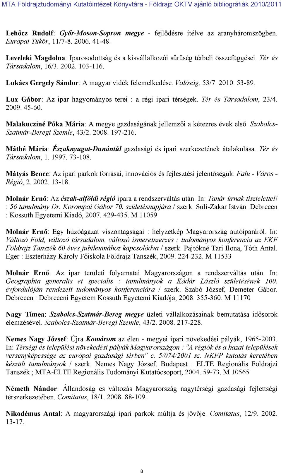 53-89. Lux Gábor: Az ipar hagyományos terei : a régi ipari térségek. Tér és Társadalom, 23/4. 2009. 45-60. Malakucziné Póka Mária: A megye gazdaságának jellemzői a kétezres évek első.