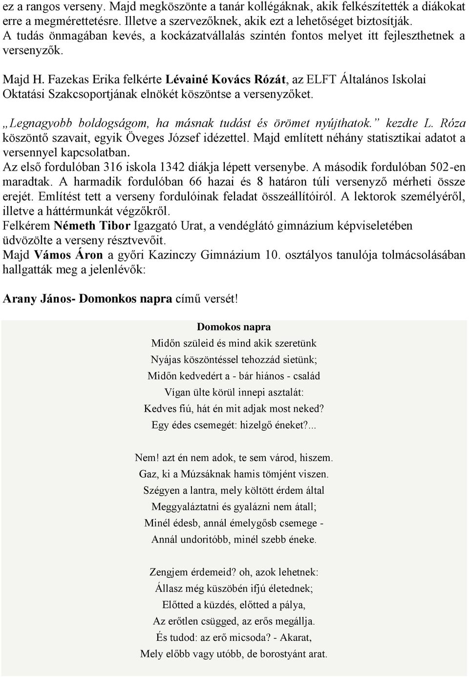 Fazekas Erika felkérte Lévainé Kovács Rózát, az ELFT Általános Iskolai Oktatási Szakcsoportjának elnökét köszöntse a versenyzőket. Legnagyobb boldogságom, ha másnak tudást és örömet nyújthatok.