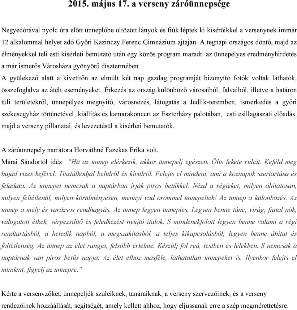 A tegnapi országos döntő, majd az élményekkel teli esti kísérleti bemutató után egy közös program maradt: az ünnepélyes eredményhirdetés a már ismerős Városháza gyönyörű dísztermében.