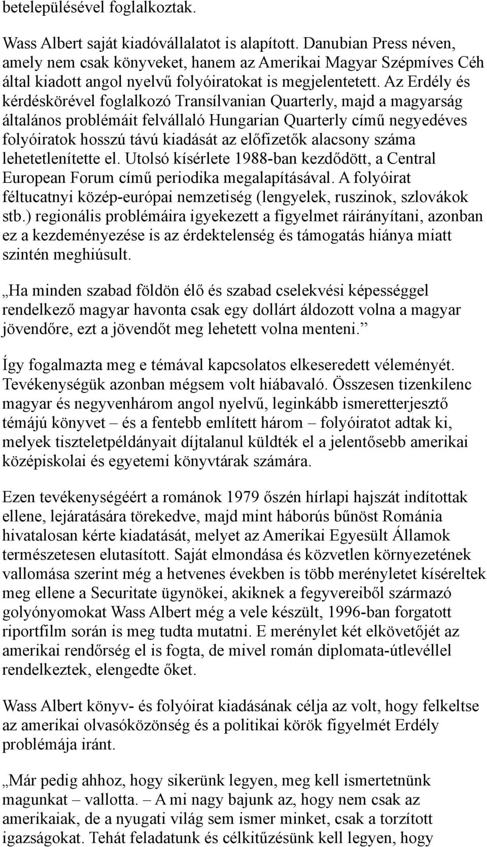 Az Erdély és kérdéskörével foglalkozó Transílvanian Quarterly, majd a magyarság általános problémáit felvállaló Hungarian Quarterly című negyedéves folyóiratok hosszú távú kiadását az előfizetők