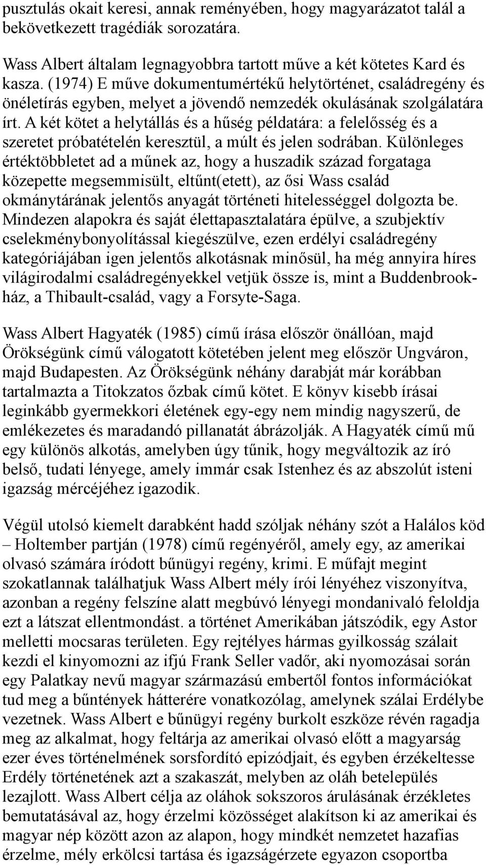 A két kötet a helytállás és a hűség példatára: a felelősség és a szeretet próbatételén keresztül, a múlt és jelen sodrában.