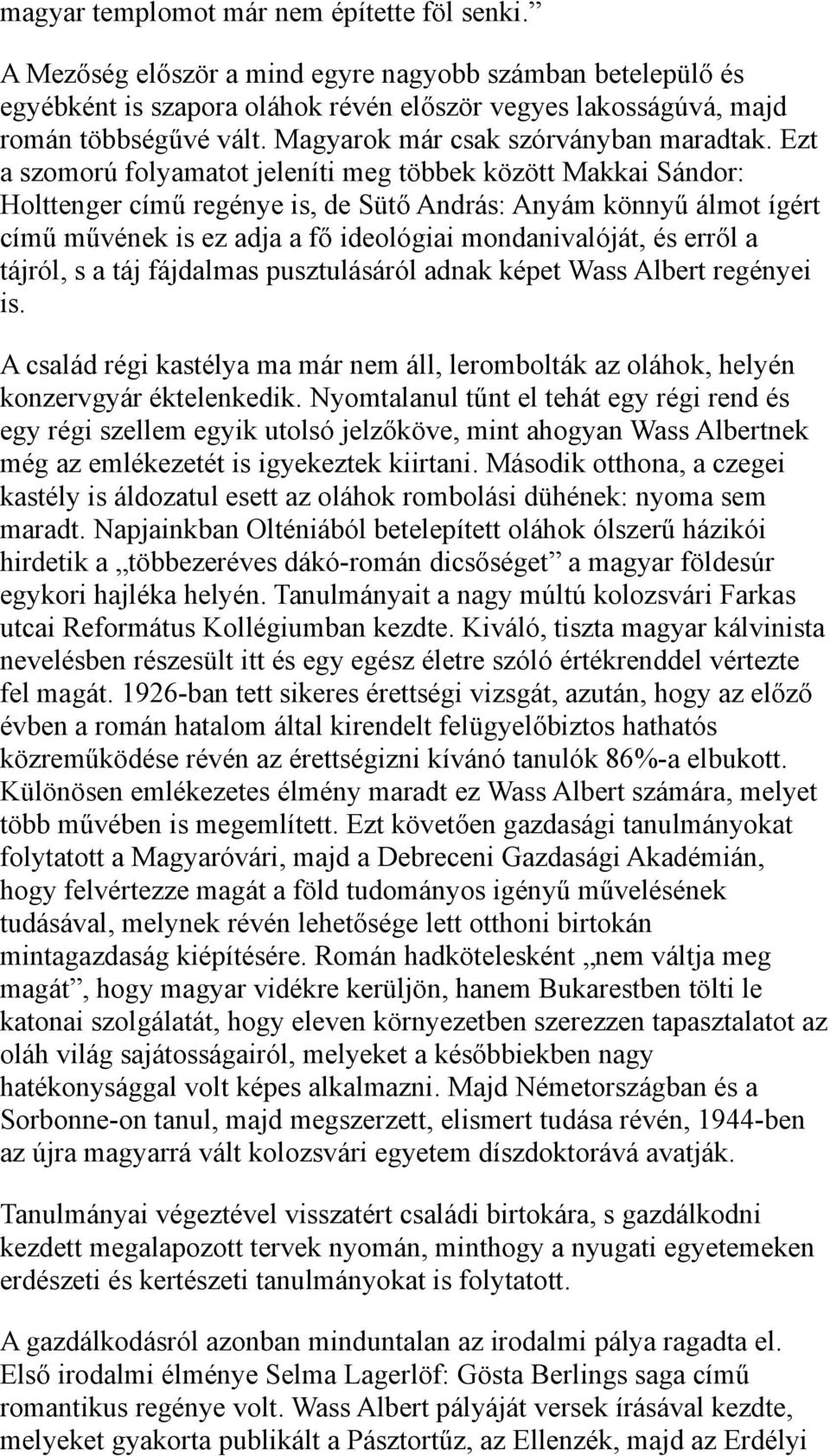 Ezt a szomorú folyamatot jeleníti meg többek között Makkai Sándor: Holttenger című regénye is, de Sütő András: Anyám könnyű álmot ígért című művének is ez adja a fő ideológiai mondanivalóját, és