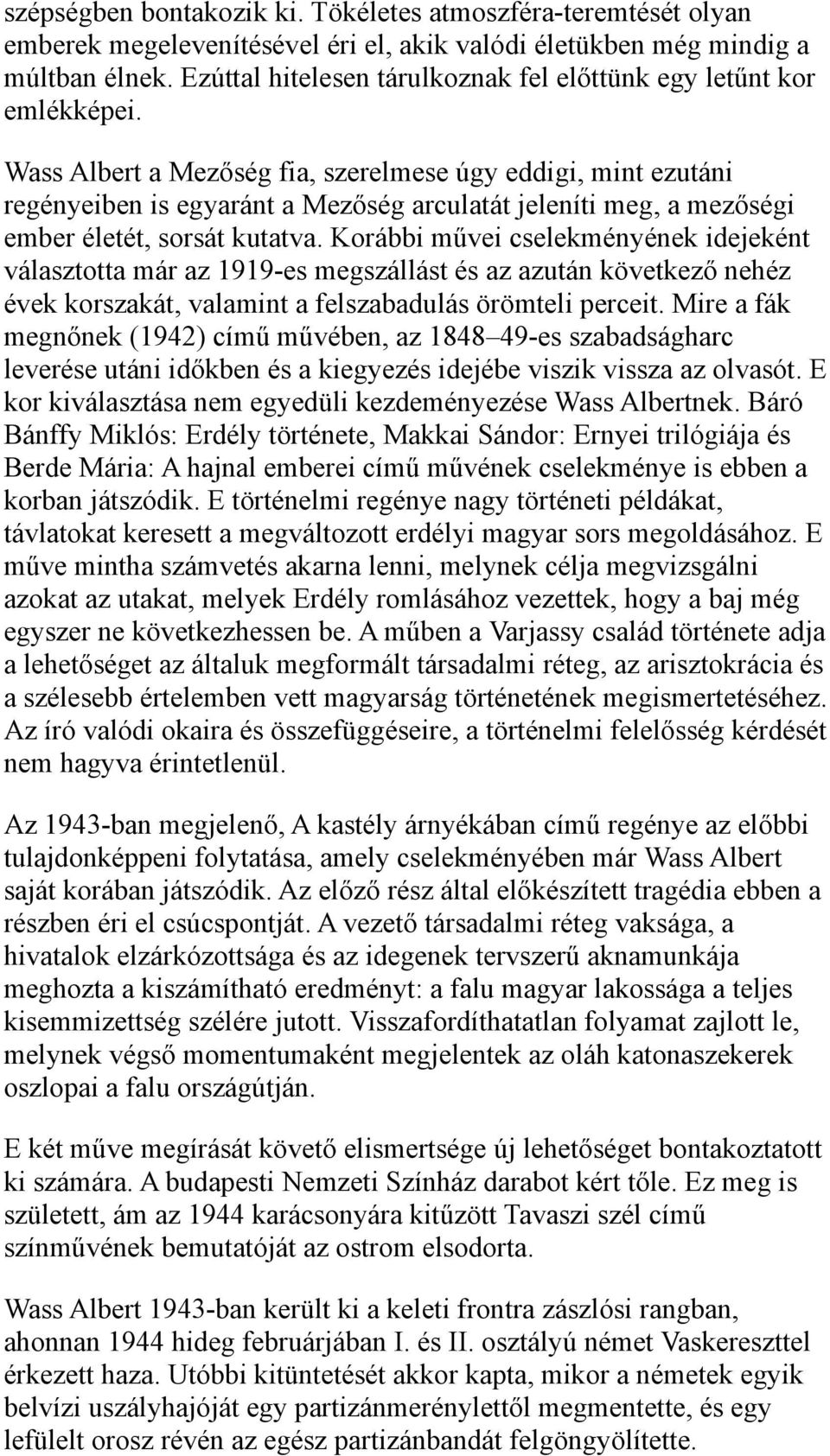 Wass Albert a Mezőség fia, szerelmese úgy eddigi, mint ezutáni regényeiben is egyaránt a Mezőség arculatát jeleníti meg, a mezőségi ember életét, sorsát kutatva.