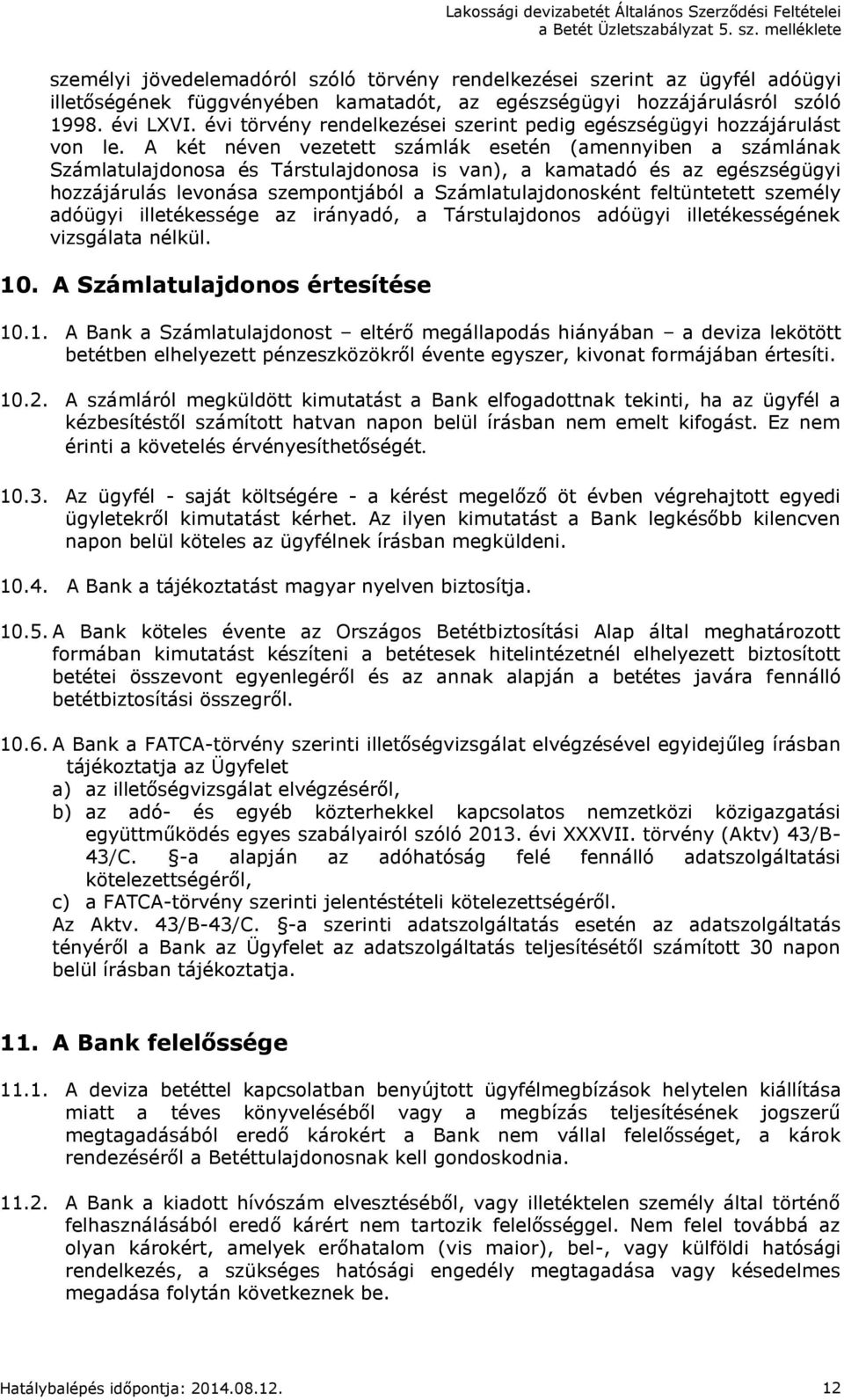 A két néven vezetett számlák esetén (amennyiben a számlának Számlatulajdonosa és Társtulajdonosa is van), a kamatadó és az egészségügyi hozzájárulás levonása szempontjából a Számlatulajdonosként