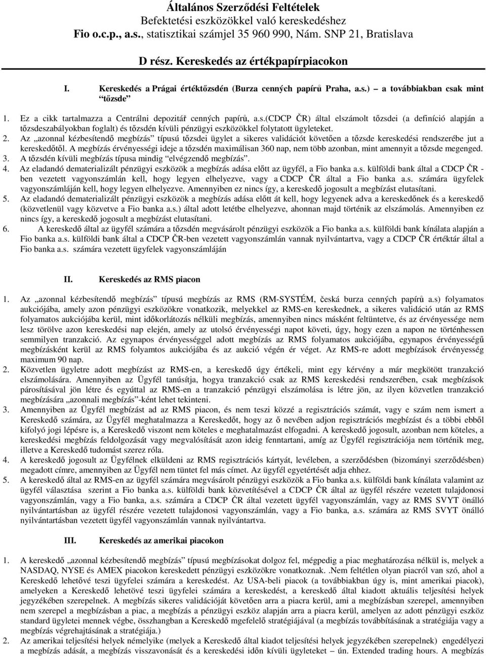 2. Az azonnal kézbesítendı megbízás típusú tızsdei ügylet a sikeres validációt követıen a tızsde kereskedési rendszerébe jut a kereskedıtıl.