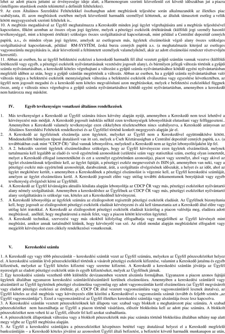 azon megbízások esetében melyek közvetlenül harmadik személlyel köttetnek, az általuk támasztott esetleg a velük kötött megyegyezések szerinti feltételek is.. 10.