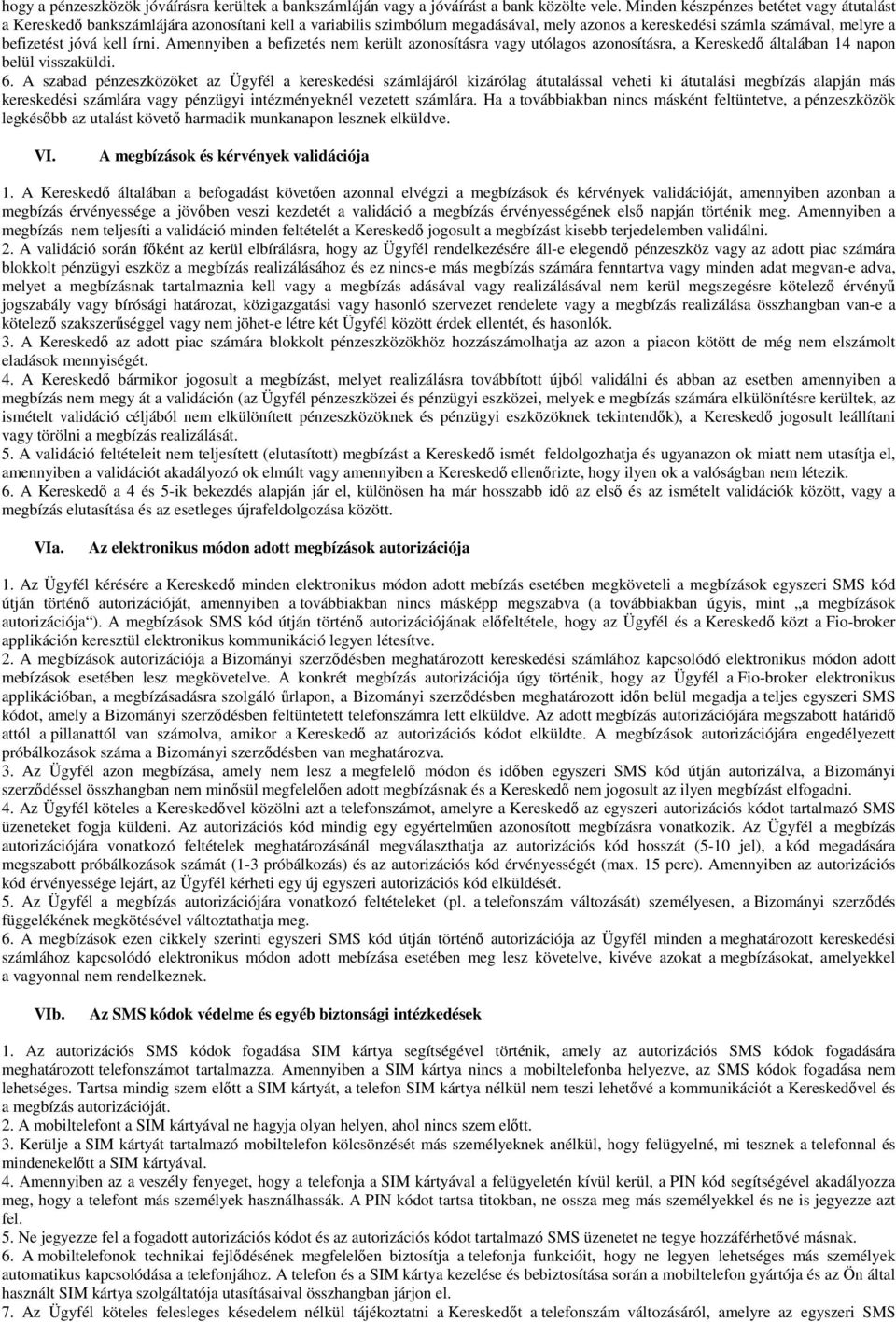 Amennyiben a befizetés nem került azonosításra vagy utólagos azonosításra, a Kereskedı általában 14 napon belül visszaküldi. 6.