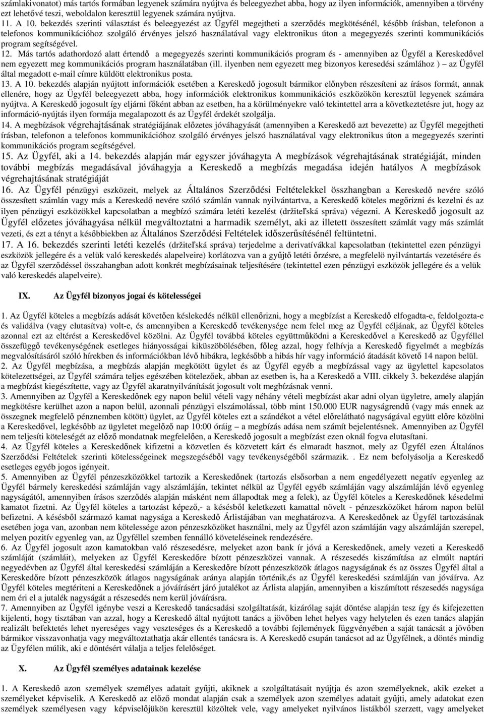 bekezdés szerinti választást és beleegyezést az Ügyfél megejtheti a szerzıdés megkötésénél, késıbb írásban, telefonon a telefonos kommunikációhoz szolgáló érvényes jelszó használatával vagy