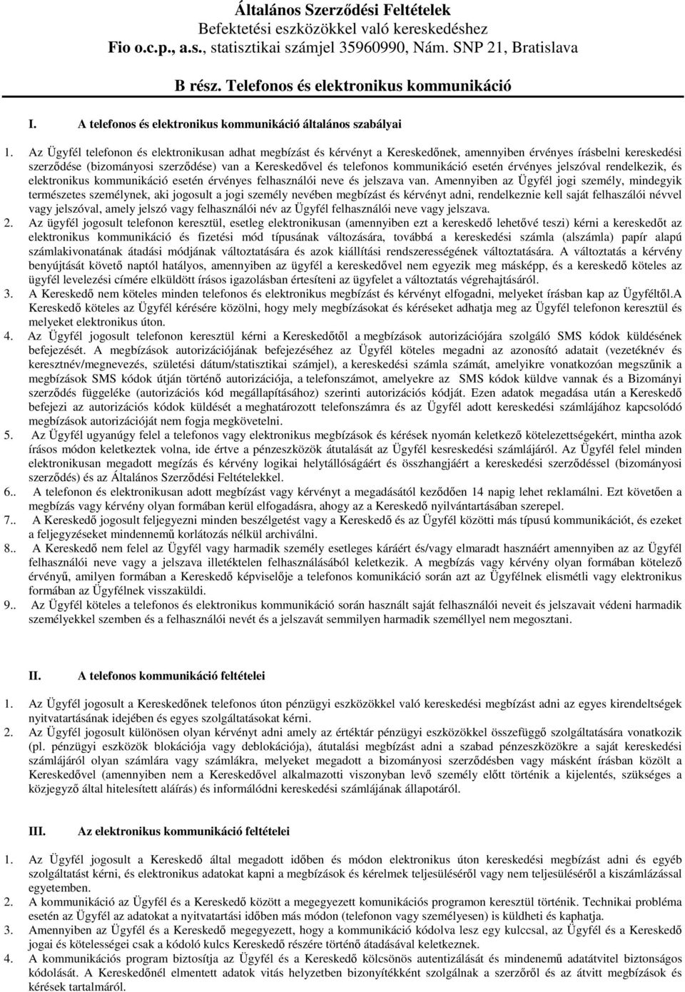 Az Ügyfél telefonon és elektronikusan adhat megbízást és kérvényt a Kereskedınek, amennyiben érvényes írásbelni kereskedési szerzıdése (bizományosi szerzıdése) van a Kereskedıvel és telefonos