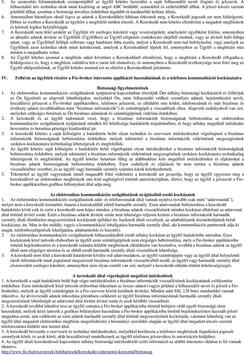 A jelszó tetszés szerinti jelekbıl állhat, azonban a biztonság növelése érdekében legalább öt karakterbıl kellene állnia. 6.