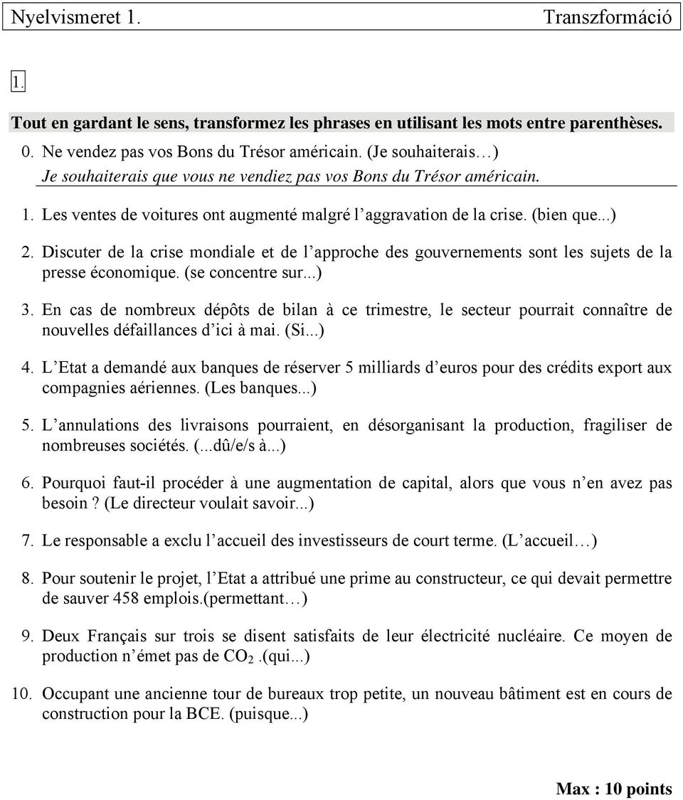 Discuter de la crise mondiale et de l approche des gouvernements sont les sujets de la presse économique. (se concentre sur...) 3.