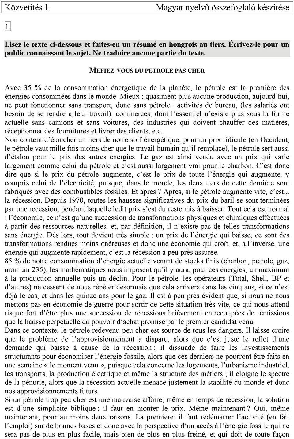 Mieux : quasiment plus aucune production, aujourd hui, ne peut fonctionner sans transport, donc sans pétrole : activités de bureau, (les salariés ont besoin de se rendre à leur travail), commerces,