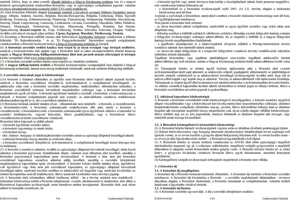 (4) Jelen biztosítási feltételek alapján Európának minősül a következő országok földrajzi Európához tartozó része: Albánia, Andorra, Ausztria, Belgium, Bosznia-Hercegovina, Bulgária, Csehország,