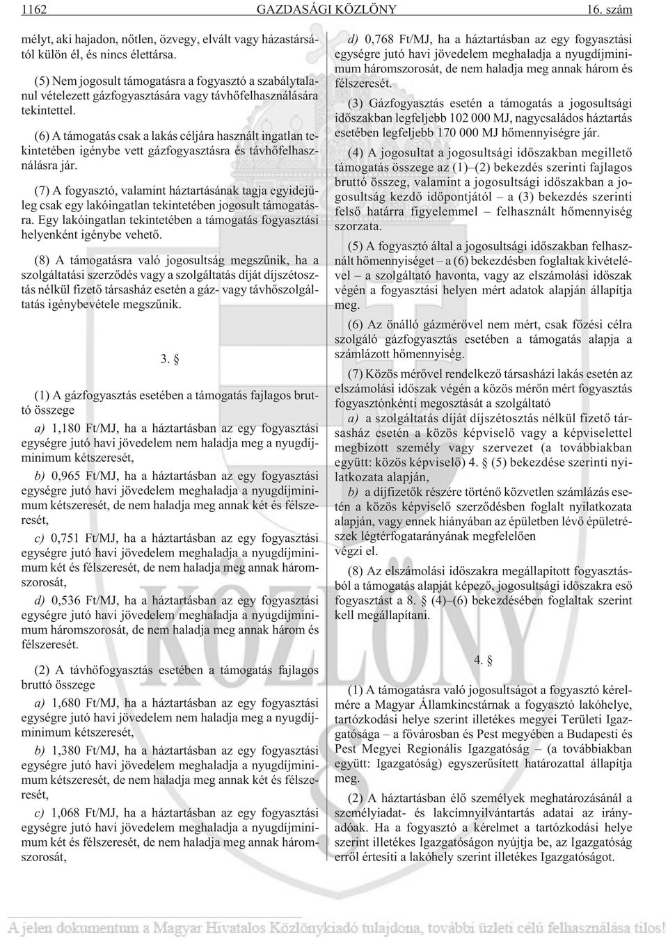 (6) A támogatás csak a lakás céljára használt ingatlan tekintetében igénybe vett gázfogyasztásra és távhõfelhasználásra jár.