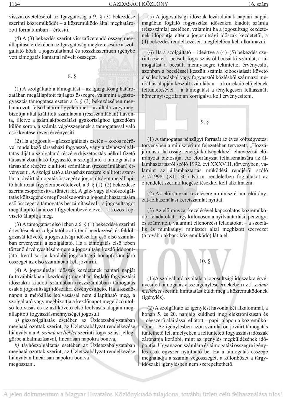 összegét. 8. (1) A szolgáltató a támogatást az Igazgatóság határozatában megállapított fajlagos összegre, valamint a gázfogyasztás támogatása esetén a 3.