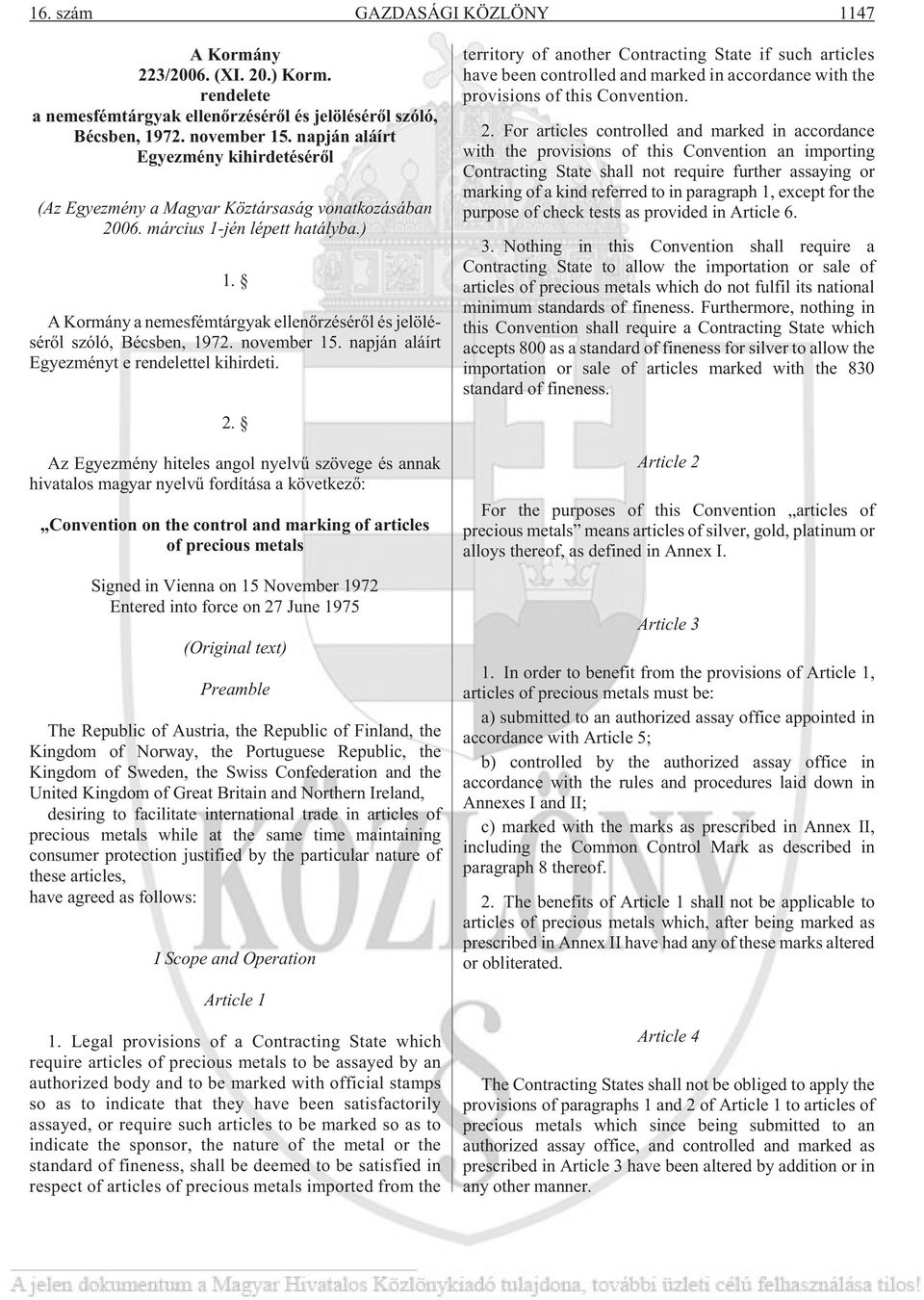 A Kormány a nemesfémtárgyak ellenõrzésérõl és jelölésérõl szóló, Bécsben, 1972. november 15. napján aláírt Egyezményt e rendelettel kihirdeti. 2.