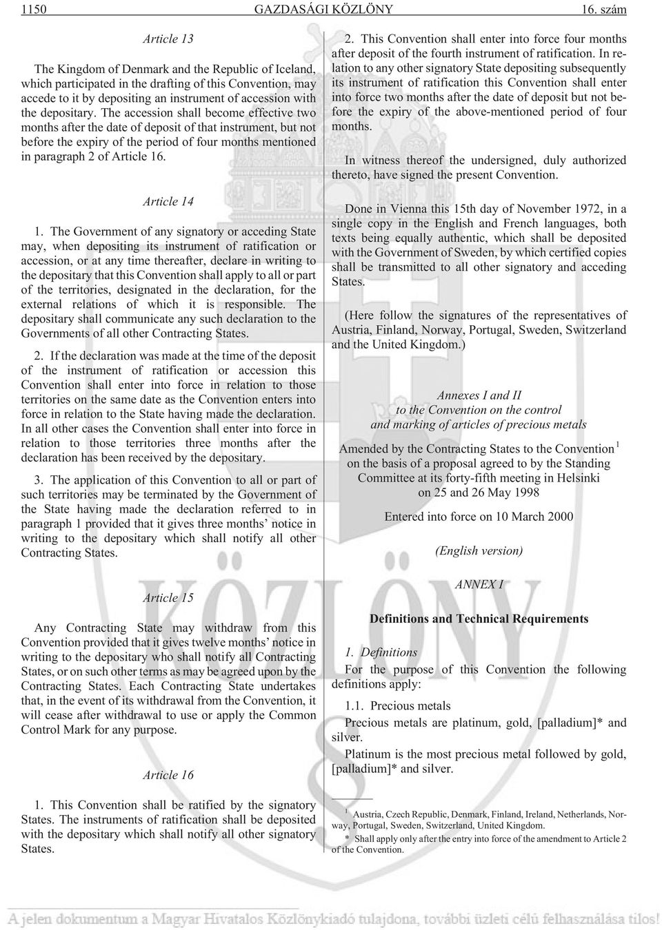 depositary. The accession shall become effective two months after the date of deposit of that instrument, but not before the expiry of the period of four months mentioned in paragraph 2 of Article 16.