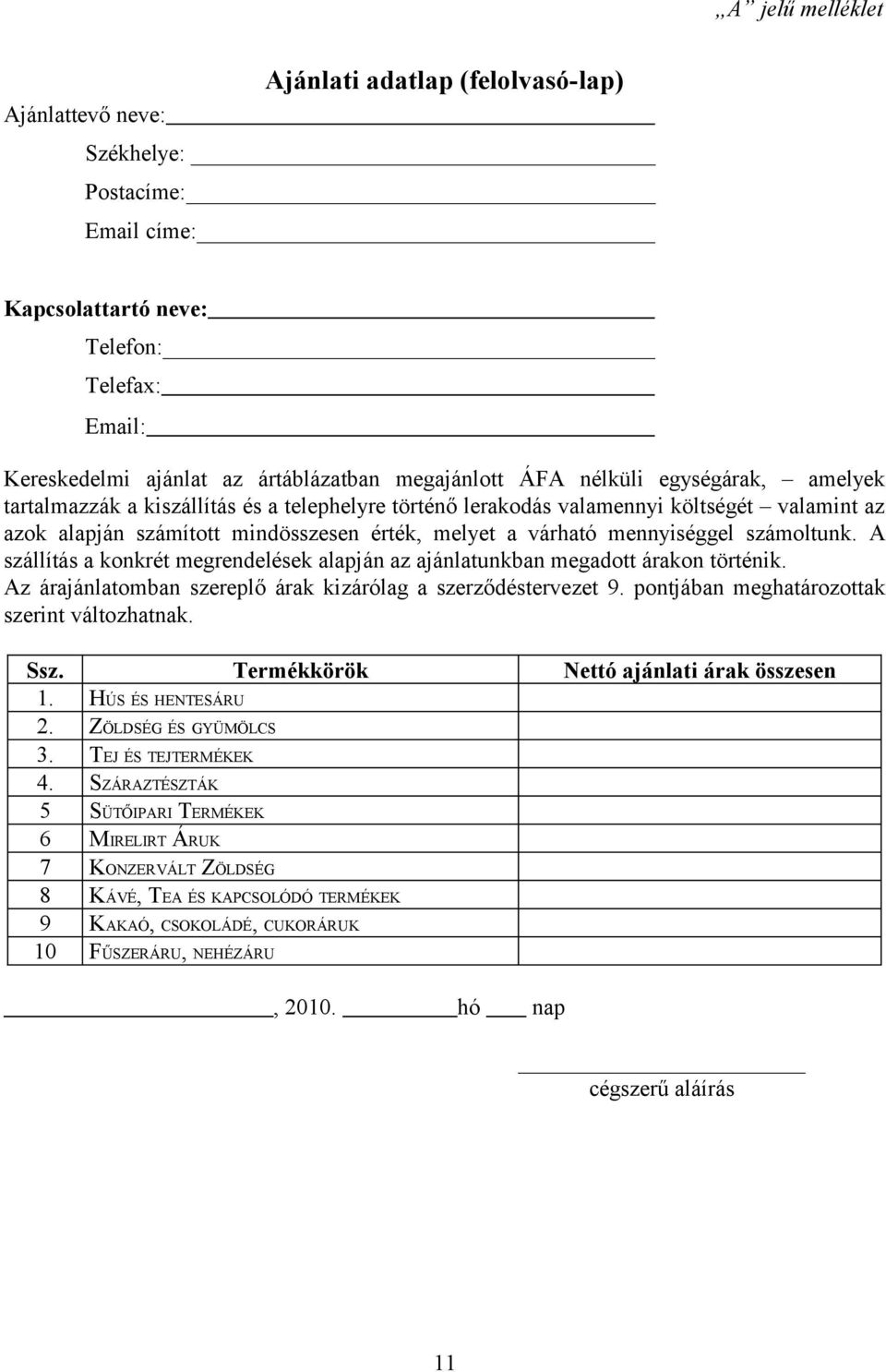 számoltunk. A szállítás a konkrét megrendelések alapján az ajánlatunkban megadott árakon történik. Az árajánlatomban szereplő árak kizárólag a szerződéstervezet 9.