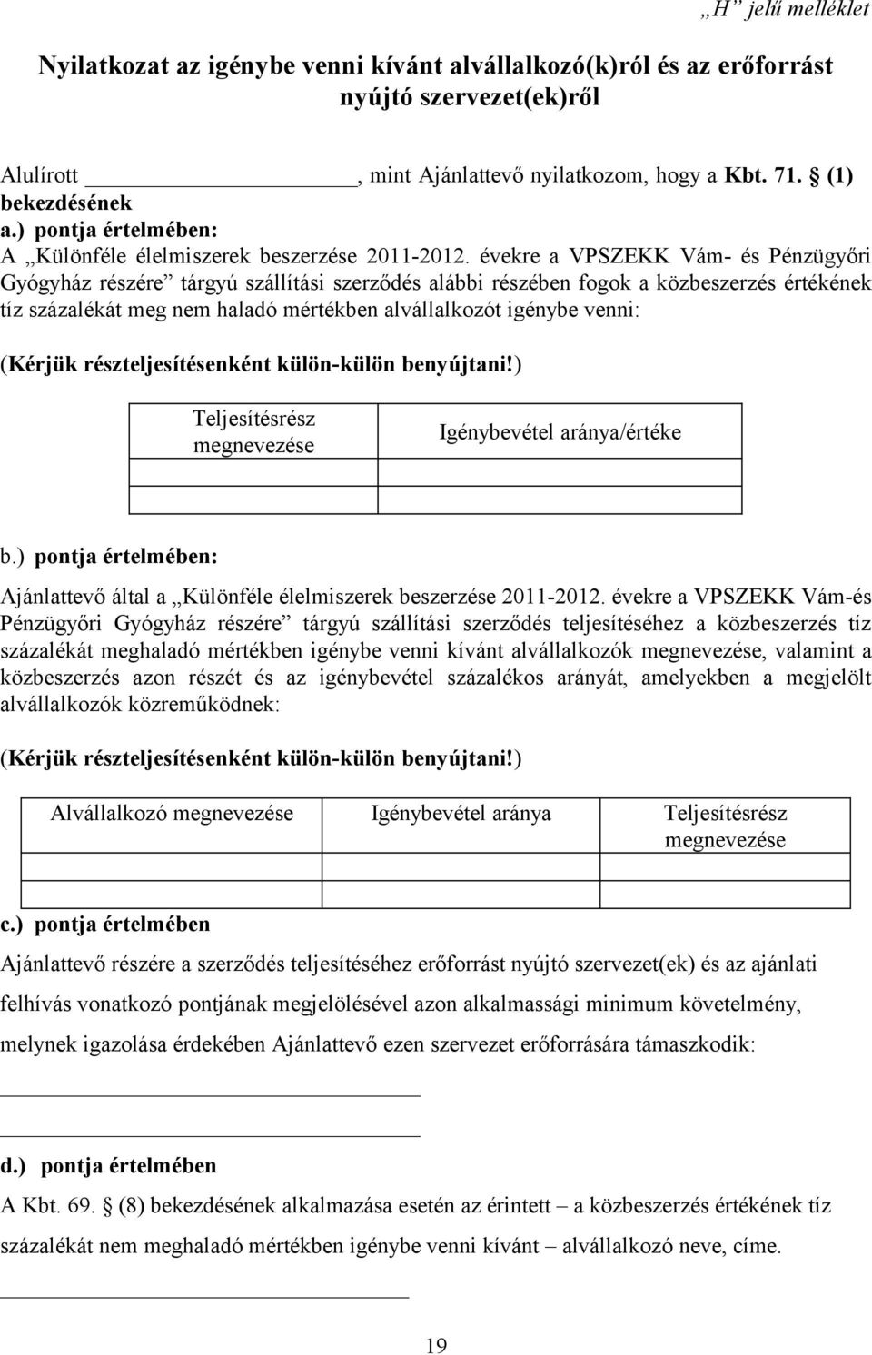 évekre a VPSZEKK Vám- és Pénzügyőri Gyógyház részére tárgyú szállítási szerződés alábbi részében fogok a közbeszerzés értékének tíz százalékát meg nem haladó mértékben alvállalkozót igénybe venni: