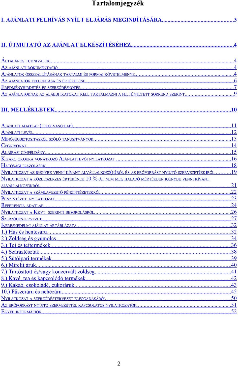 ..7 AZ AJÁNLATOKNAK AZ ALÁBBI IRATOKAT KELL TARTALMAZNI A FELTÜNTETETT SORREND SZERINT...9 III. MELLÉKLETEK...10 AJÁNLATI ADATLAP (FELOLVASÓ-LAP)...11 AJÁNLATI LEVÉL.