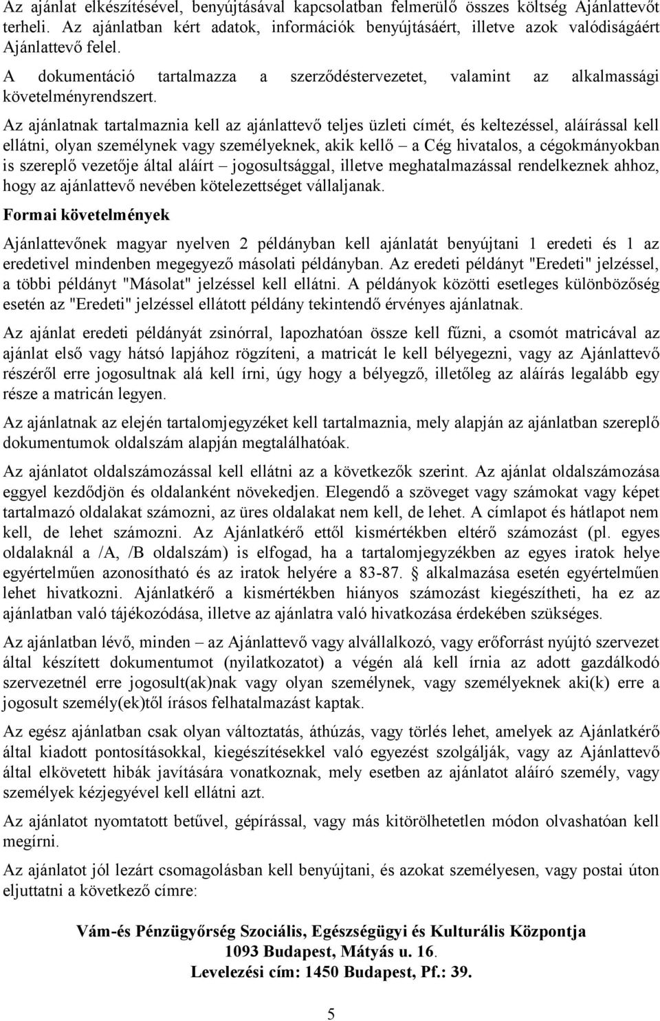 Az ajánlatnak tartalmaznia kell az ajánlattevő teljes üzleti címét, és keltezéssel, aláírással kell ellátni, olyan személynek vagy személyeknek, akik kellő a Cég hivatalos, a cégokmányokban is