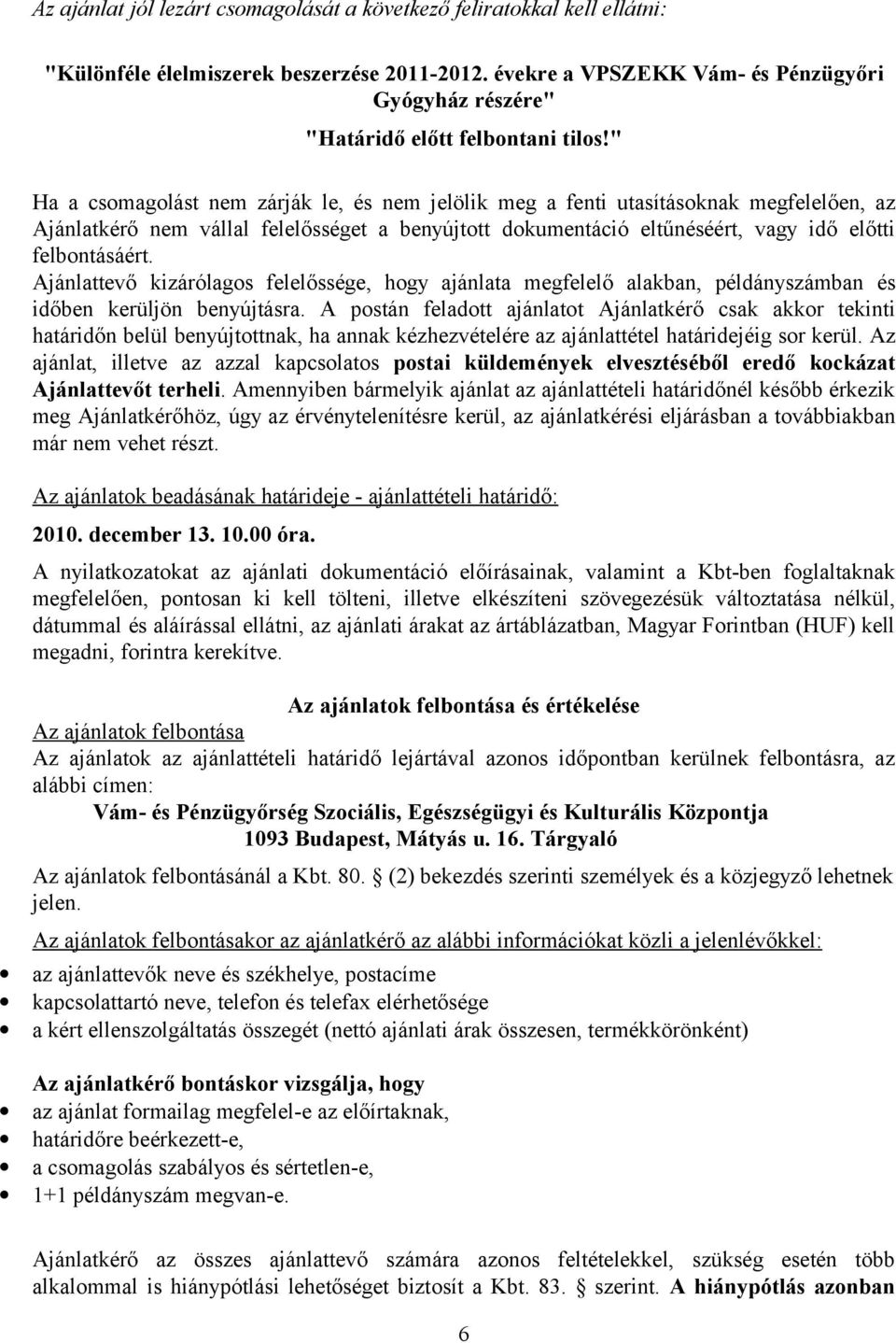 " Ha a csomagolást nem zárják le, és nem jelölik meg a fenti utasításoknak megfelelően, az Ajánlatkérő nem vállal felelősséget a benyújtott dokumentáció eltűnéséért, vagy idő előtti felbontásáért.