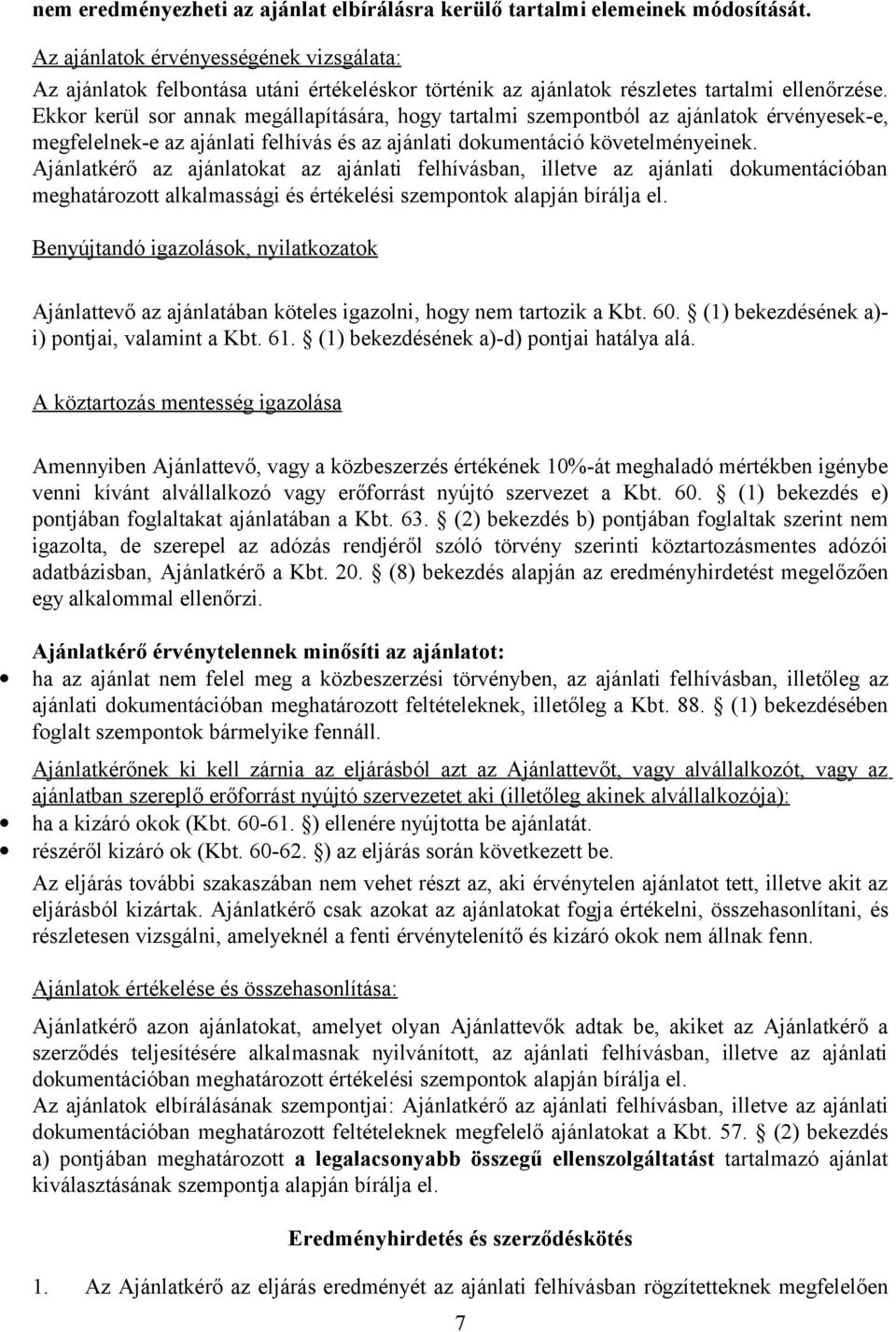 Ekkor kerül sor annak megállapítására, hogy tartalmi szempontból az ajánlatok érvényesek-e, megfelelnek-e az ajánlati felhívás és az ajánlati dokumentáció követelményeinek.