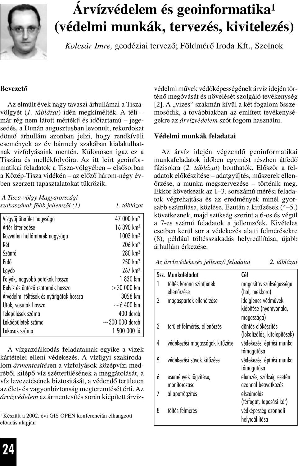 A téli már rég nem látott mértékû és idõtartamú jegesedés, a Dunán augusztusban levonult, rekordokat döntõ árhullám azonban jelzi, hogy rendkívüli események az év bármely szakában kialakulhatnak
