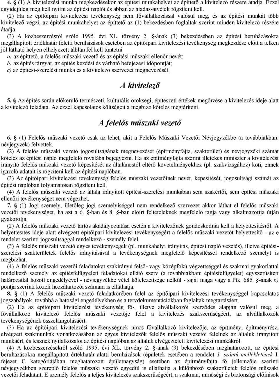 (2) Ha az építőipari kivitelezési tevékenység nem fővállalkozással valósul meg, és az építési munkát több kivitelező végzi, az építési munkahelyet az építtető az (1) bekezdésben foglaltak szerint