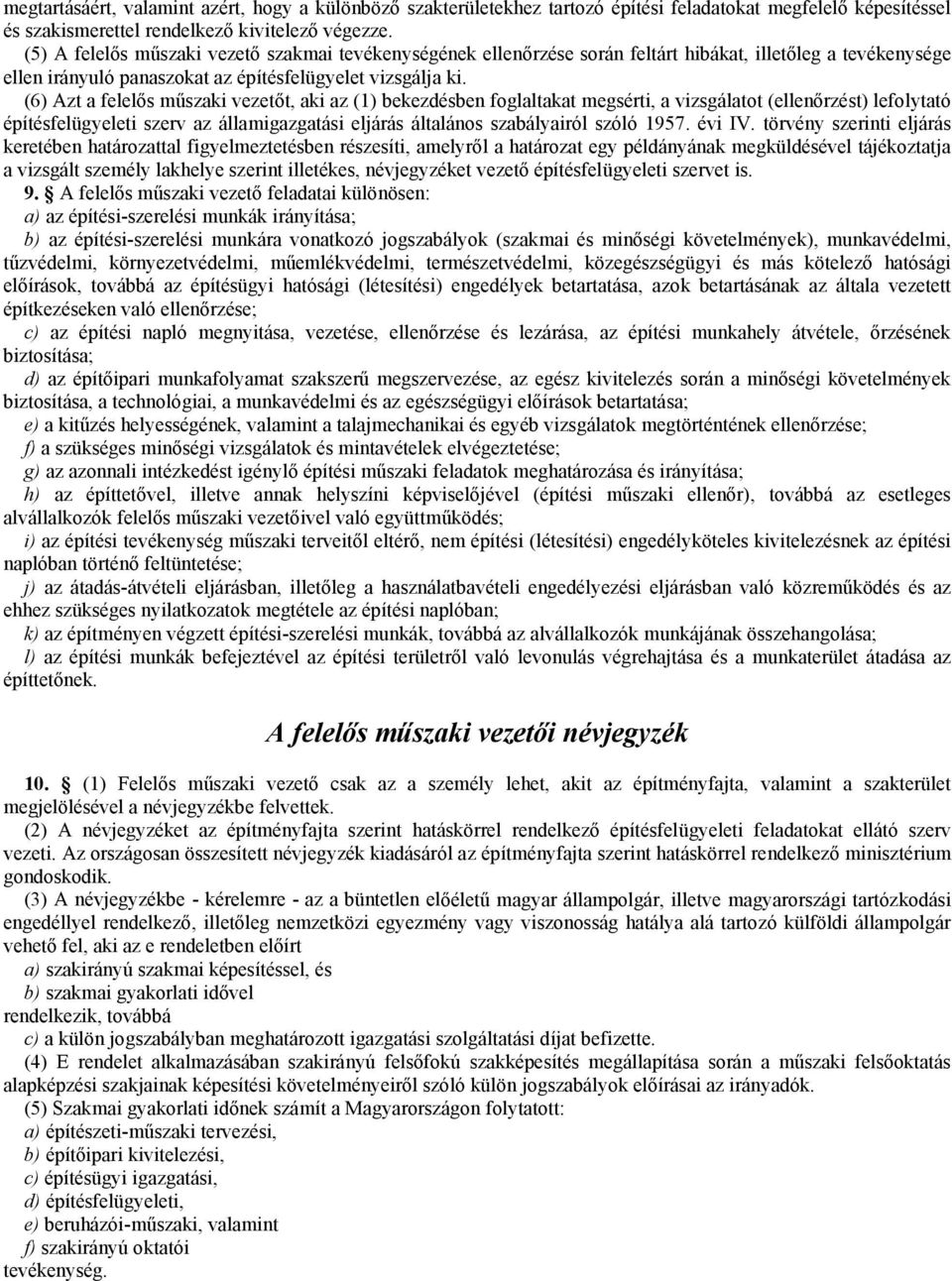 (6) Azt a felelős műszaki vezetőt, aki az (1) bekezdésben foglaltakat megsérti, a vizsgálatot (ellenőrzést) lefolytató építésfelügyeleti szerv az államigazgatási eljárás általános szabályairól szóló